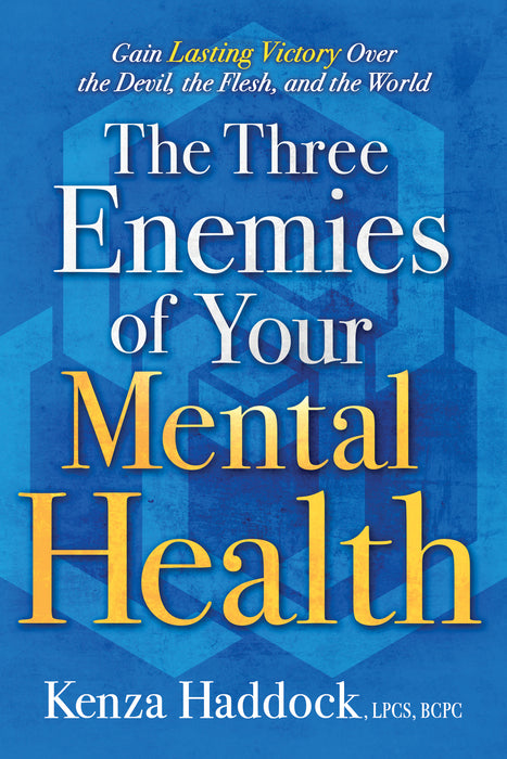 The Three Enemies of Your Mental Health: Gain Lasting Victory Over the Devil, the Flesh, and the World