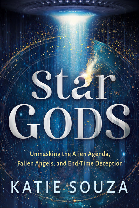 Star Gods: Unmasking the Alien Agenda, Fallen Angels, and End-Time Deception