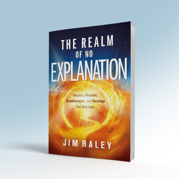 The Realm of No Explanation: Unlocking Miracles, Breakthroughs, and Blessings That Defy Logic