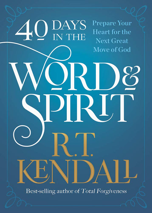 40 Days In The Word & Spirit: Prepare Your Heart for the Next Great Move of God