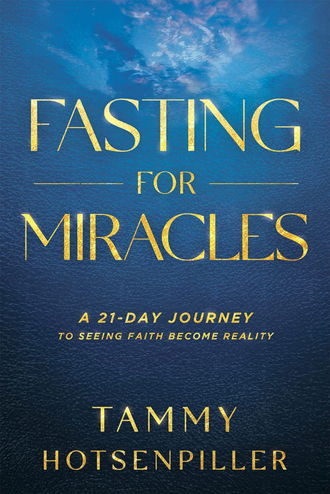 Fasting for Miracles: A 21-Day Journey to Seeing Faith Become Reality