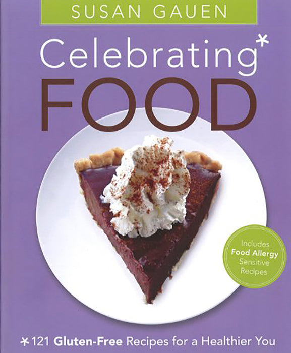Celebrating Food: 121 Gluten-Free Recipes for a Healthier You