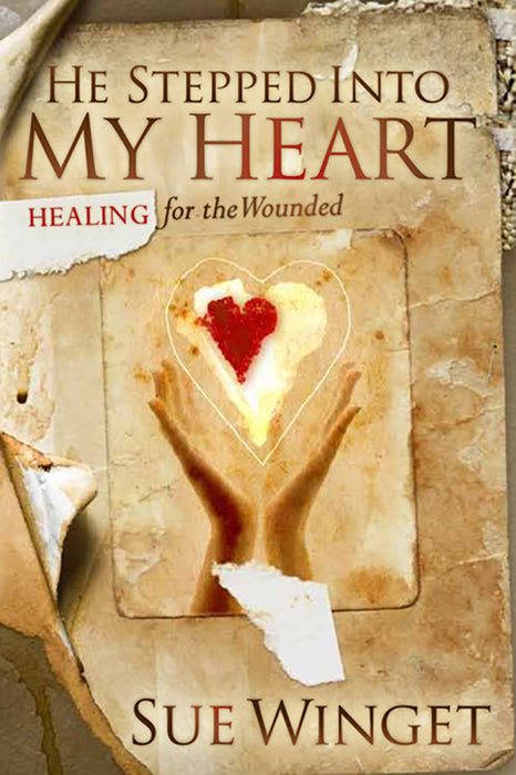 He Stepped Into My Heart: Healing for the Wounded