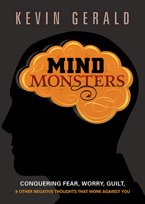 Mind Monsters: Conquering Fear, Worry, Guilt, and Other Negative Thoughts That Work Against You