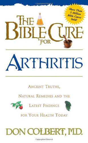The Bible Cure for Arthritis : Ancient Truths, Natural Remedies and the Latest Findings for Your Health Today