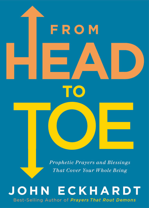 From Head to Toe: Prophetic Prayers and Blessings That Cover Your Whole Being