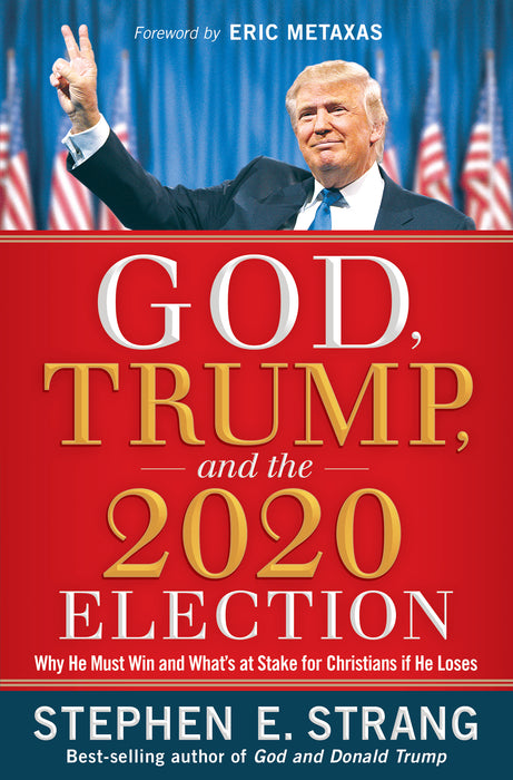 God, Trump, and the 2020 Election: Why He Must Win and What's at Stake for Christians if He Loses