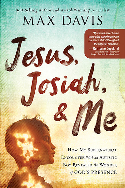 Jesus, Josiah, and Me: How My Supernatural Encounter with an Autistic Boy Revealed the Wonder of God’s Presence