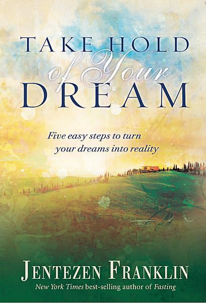 Take Hold of Your Dream : Five easy steps to turn your dreams into reality