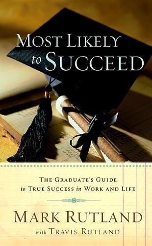 Most Likely To Succeed : The Graduate's Guide to True Success in Work and in Life