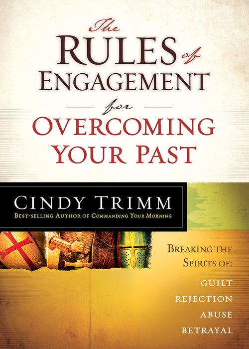 The Rules of Engagement for Overcoming Your Past : Breaking Free From Guilt, Rejection, Abuse, and Betrayal