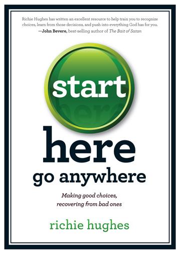 Start Here, Go Anywhere : Making Good Choices, Recovering from Bad Ones