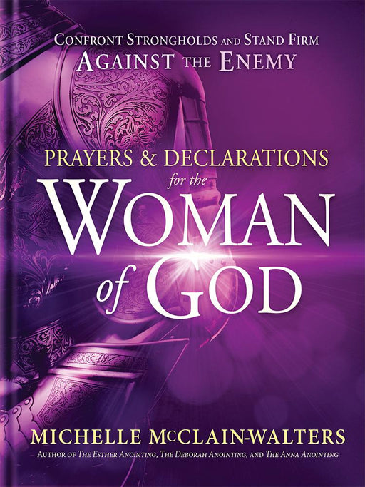 Prayers and Declarations for the Woman of God : Confront Strongholds and Stand Firm Against the Enemy