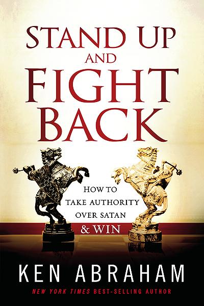 Stand Up and Fight Back : How to Take Authority over Satan and Win