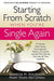 Starting From Scratch When You're Single Again : 23 Women Share Stories, Encouragement, Recipes, and Lessons Learned When Starting Over Was All They Could Do