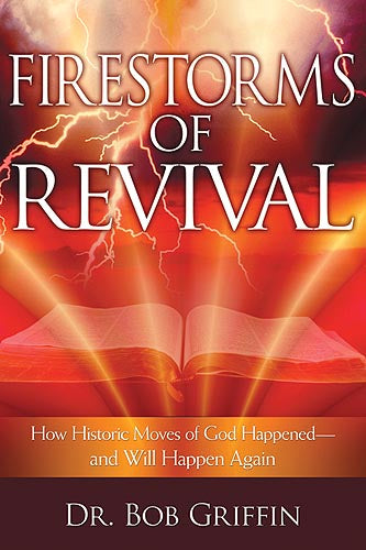 Firestorms Of Revival : How Historic Moves of God Happened and Will Happen Again