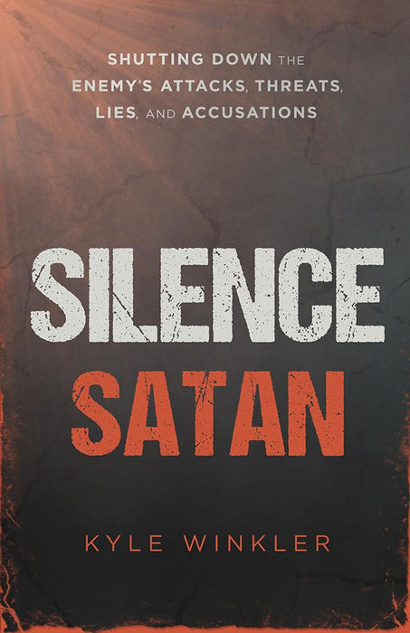 Silence Satan : Shutting Down the Enemy's Attacks, Threats, Lies, and Accusations