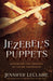 Jezebel's Puppets : Exposing the Agenda of False Prophets