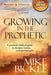 Growing In The Prophetic : A Balanced, Biblical Guide to Using and Nurturing Dreams, Revelations and Spiritual Gifts as God Intended