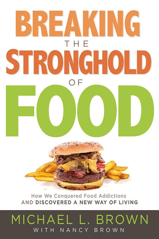 Breaking the Stronghold of Food : How We Conquered Food Addictions and Discovered a New Way of Living
