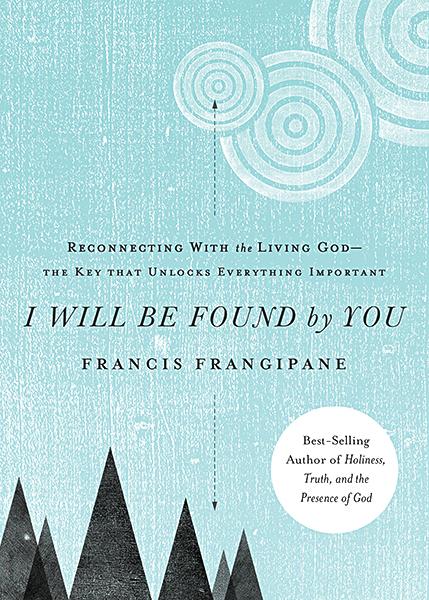 I Will Be Found By You : Reconnecting With the Living God—the Key that Unlocks Everything Important