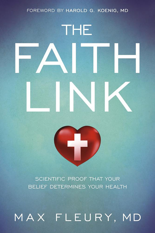 The Faith Link : Scientific Proof That Your Belief Determines Your Health