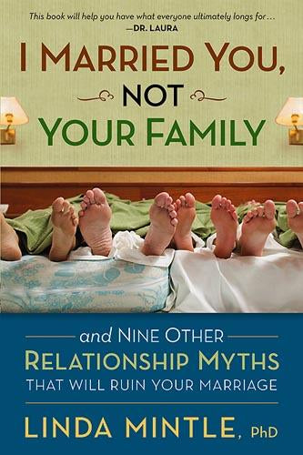 I Married You Not Your Family : And Nine Other Relationship Myths That Will Ruin Your Marriage