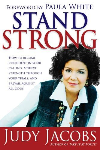 Stand Strong : How to Become Confident in Your Calling, Achieve Strength Through Your Trials, and Prevail Against All Odds