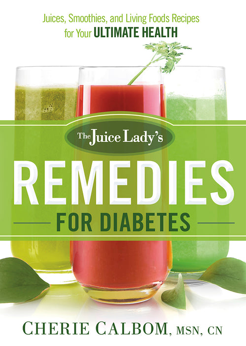The Juice Lady's Remedies for Diabetes : Juices, Smoothies, and Living Foods Recipes for Your Ultimate Health