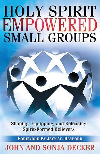 Holy Spirit Empowered Small Groups : Shaping, Equipping and Releasing Spirit-Formed Believers