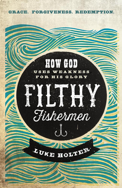Filthy Fishermen : How God Uses Weakness for His Glory