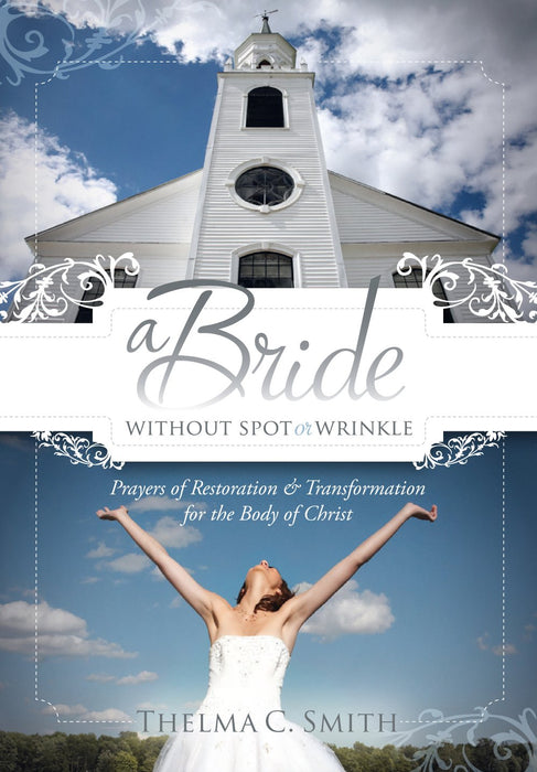 A Bride Without Spot or Wrinkle : Prayers of Restoration & Transformation for the Body of Christ