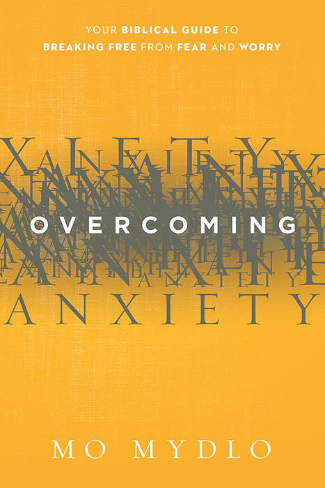 Overcoming Anxiety : Your Biblical Guide to Breaking Free from Fear and Worry