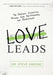 Love Leads : The Spiritual Connection Between Your Relationships and Productivity