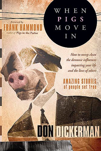 When Pigs Move In : How to Sweep Clean the Demonic Influences Impacting Your Life and the Lives of Others