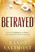 Betrayed : You CAN Find Healing and the Power to Move Forward When Others Let You Down