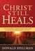 Christ Still Heals : The Atonement of Christ Made Provision for Spiritual and Physical Healing