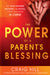 The Power of a Parent's Blessing : See Your Children Prosper and Fulfill Their Destinies in Christ