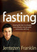 Fasting : Opening the Door to a Deeper, More Intimate, More Powerful Relationship With God