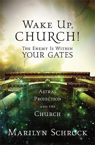Wake Up Church! : The Enemy is Within Your Gates: Astral Projection and the Church