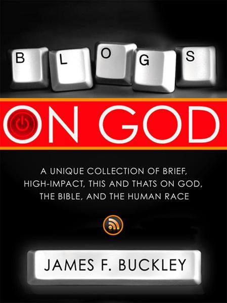 Blogs On God : A Unique Collection on Brief, High-Impact, This and Thats on God, the Bible and the Human Race