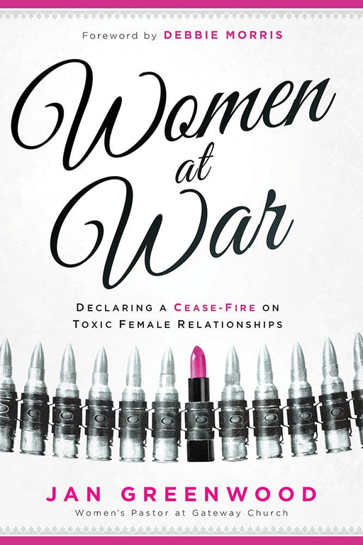 Women At War : Declaring a Cease-Fire on Toxic Female Relationships