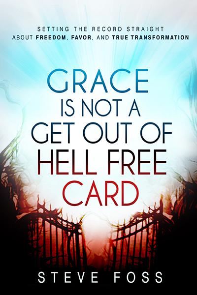 Grace Is Not a Get Out of Hell Free Card : Setting the Record Straight About Freedom, Favor, and True Transformation