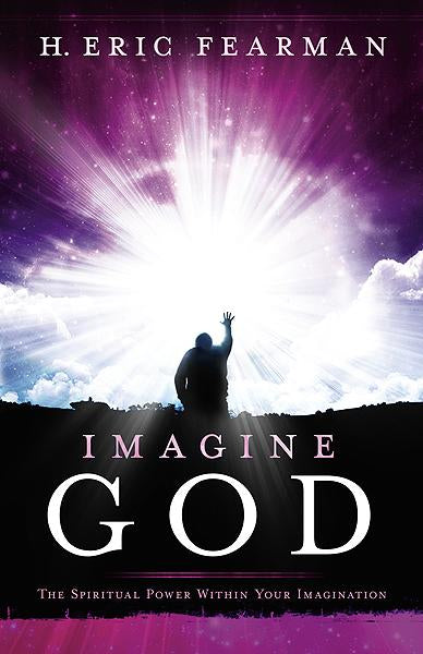 Imagine God : The Spiritual Power Within Your Imagination