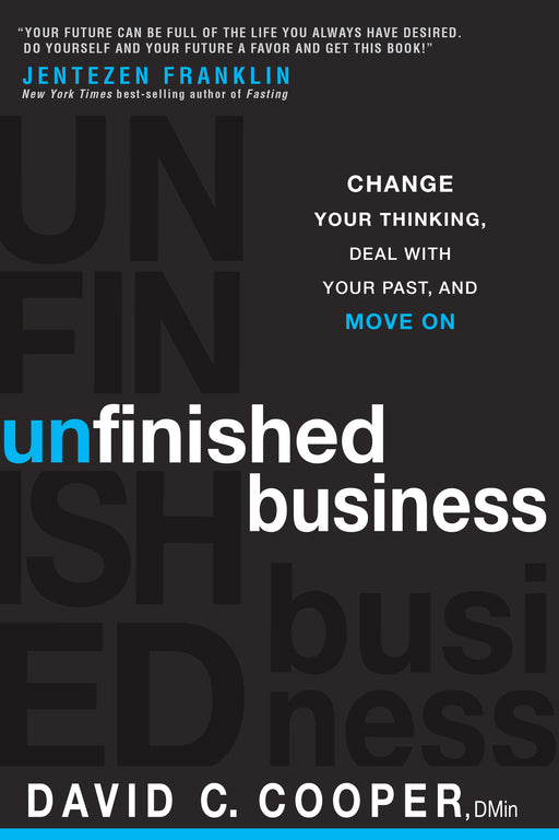 Unfinished Business : Change Your Thinking, Deal with Your Past, and Move On