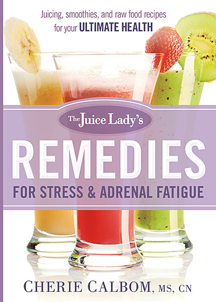 The Juice Lady's Remedies for Stress and Adrenal Fatigue : Juices, Smoothies, and Living Foods Recipes for Your Ultimate Health