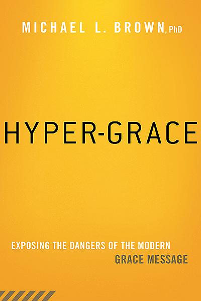 Hyper-Grace : Exposing the Dangers of the Modern Grace Message