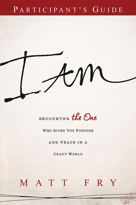 I AM Participant's Guide : Encounter the One Who Gives You Purpose and Peace in a Crazy World