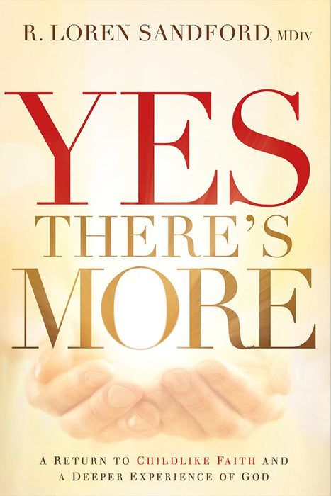 Yes, There's More : A Return to Childlike Faith and a Deeper Experience of God