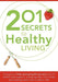 201 Secrets to Healthy Living : A Treasury of Life-Saving Health Secrets from 27 Healthcare Experts, Including New York Times Best-Selling Author Don Colbert, MD